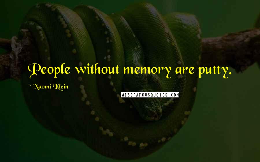 Naomi Klein Quotes: People without memory are putty.