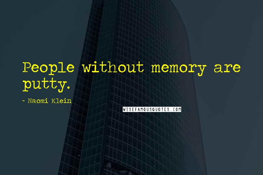 Naomi Klein Quotes: People without memory are putty.