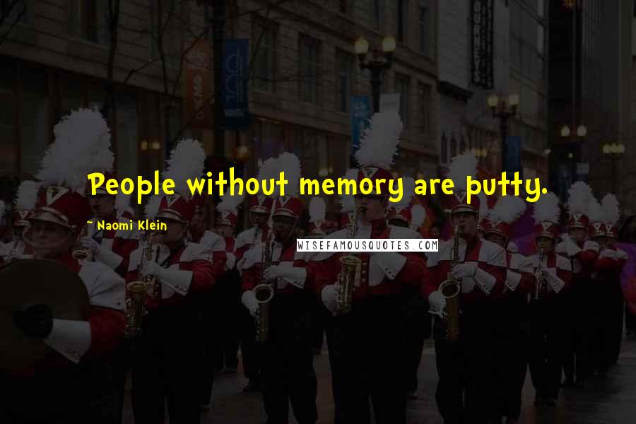 Naomi Klein Quotes: People without memory are putty.