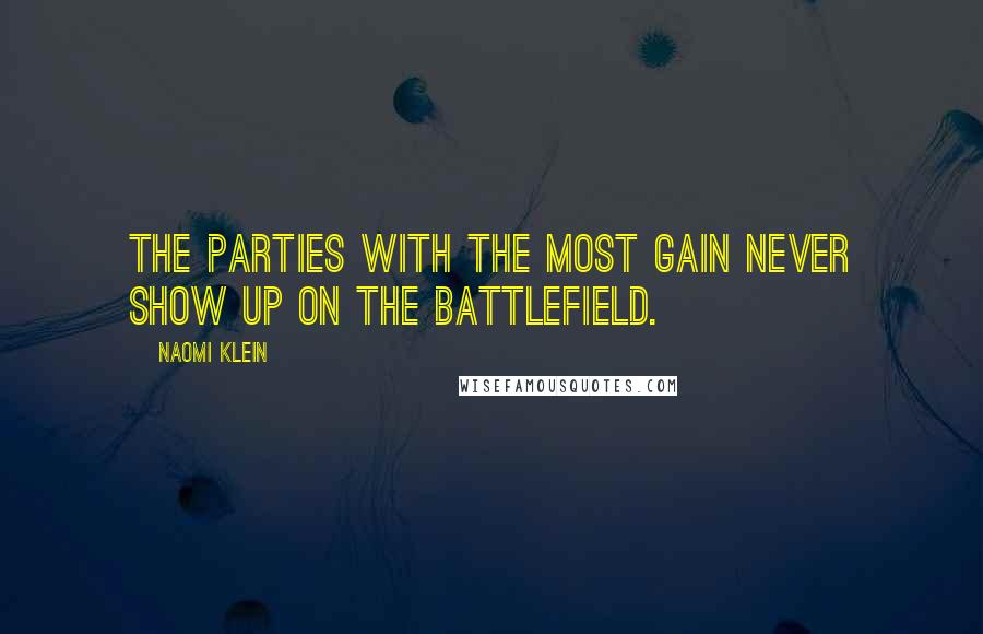 Naomi Klein Quotes: The parties with the most gain never show up on the battlefield.