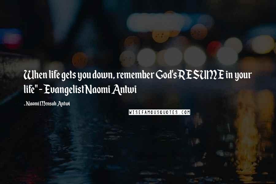 Naomi Mensah Antwi Quotes: When life gets you down, remember God's RESUME in your life" - Evangelist Naomi Antwi