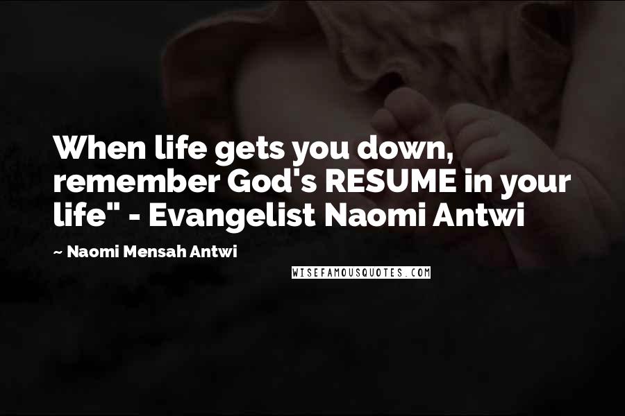 Naomi Mensah Antwi Quotes: When life gets you down, remember God's RESUME in your life" - Evangelist Naomi Antwi