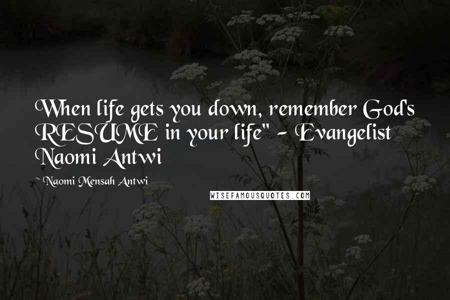 Naomi Mensah Antwi Quotes: When life gets you down, remember God's RESUME in your life" - Evangelist Naomi Antwi