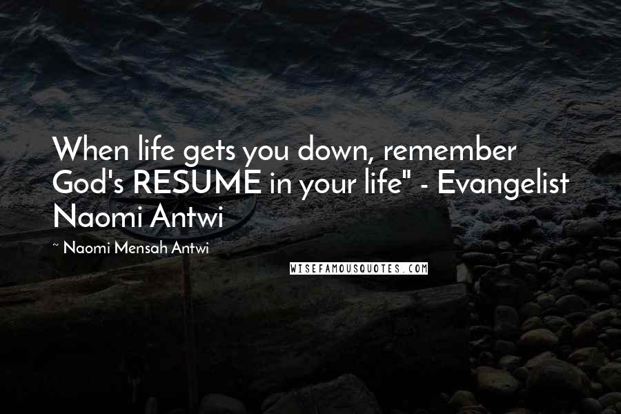 Naomi Mensah Antwi Quotes: When life gets you down, remember God's RESUME in your life" - Evangelist Naomi Antwi