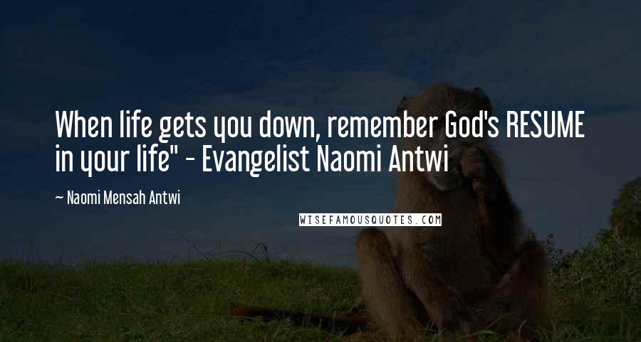 Naomi Mensah Antwi Quotes: When life gets you down, remember God's RESUME in your life" - Evangelist Naomi Antwi