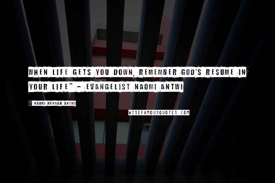 Naomi Mensah Antwi Quotes: When life gets you down, remember God's RESUME in your life" - Evangelist Naomi Antwi