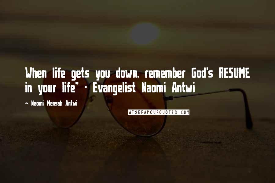 Naomi Mensah Antwi Quotes: When life gets you down, remember God's RESUME in your life" - Evangelist Naomi Antwi