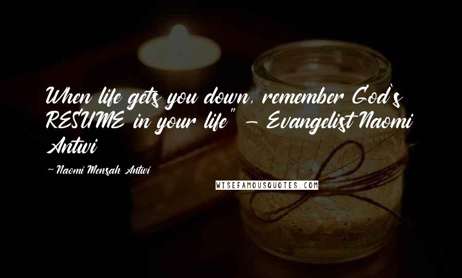 Naomi Mensah Antwi Quotes: When life gets you down, remember God's RESUME in your life" - Evangelist Naomi Antwi