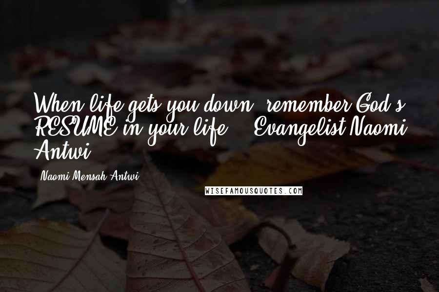 Naomi Mensah Antwi Quotes: When life gets you down, remember God's RESUME in your life" - Evangelist Naomi Antwi