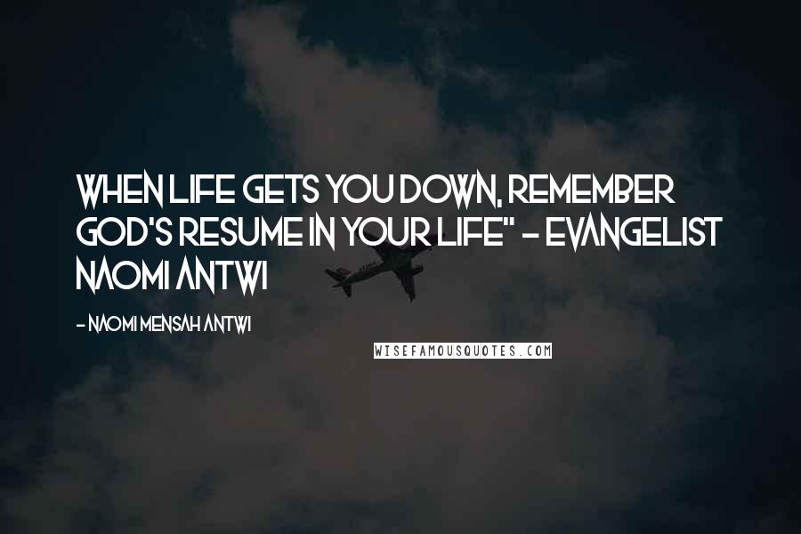 Naomi Mensah Antwi Quotes: When life gets you down, remember God's RESUME in your life" - Evangelist Naomi Antwi