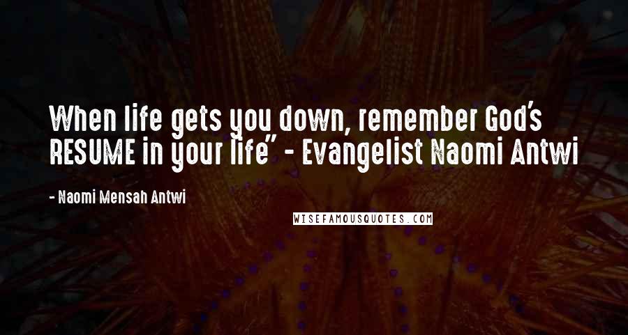 Naomi Mensah Antwi Quotes: When life gets you down, remember God's RESUME in your life" - Evangelist Naomi Antwi