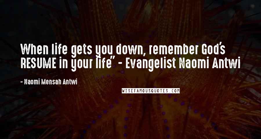 Naomi Mensah Antwi Quotes: When life gets you down, remember God's RESUME in your life" - Evangelist Naomi Antwi