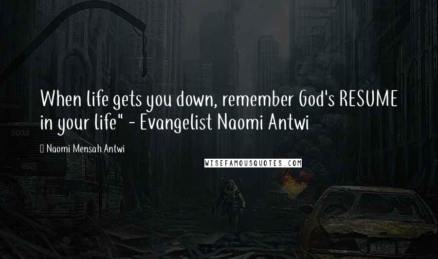 Naomi Mensah Antwi Quotes: When life gets you down, remember God's RESUME in your life" - Evangelist Naomi Antwi