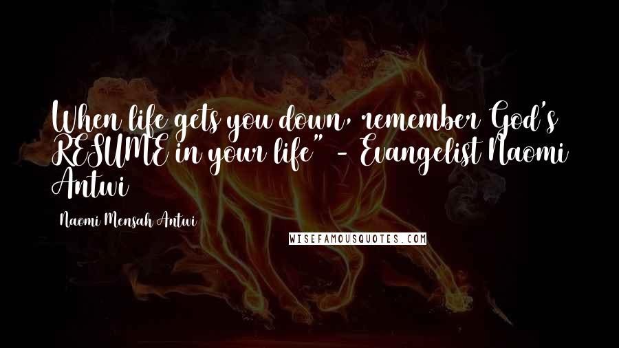 Naomi Mensah Antwi Quotes: When life gets you down, remember God's RESUME in your life" - Evangelist Naomi Antwi