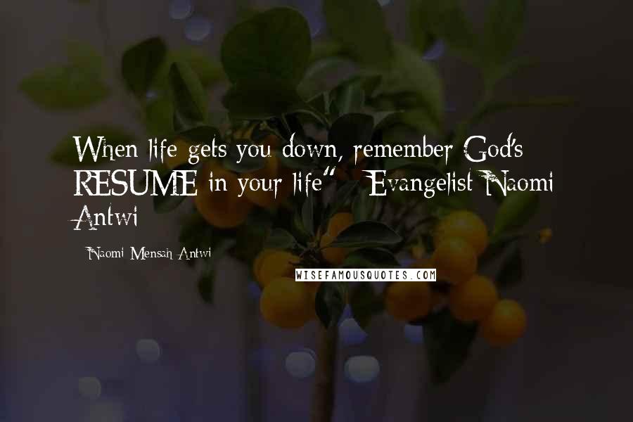 Naomi Mensah Antwi Quotes: When life gets you down, remember God's RESUME in your life" - Evangelist Naomi Antwi