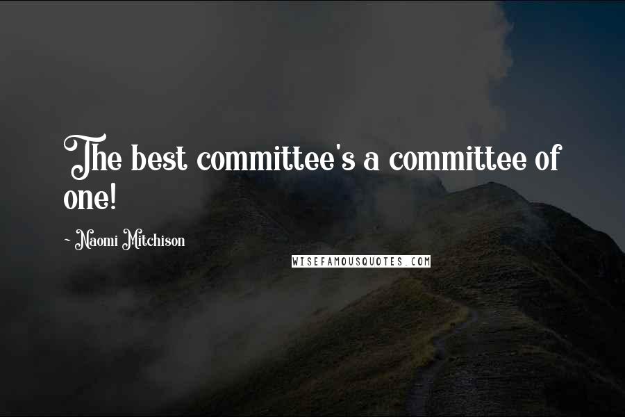 Naomi Mitchison Quotes: The best committee's a committee of one!