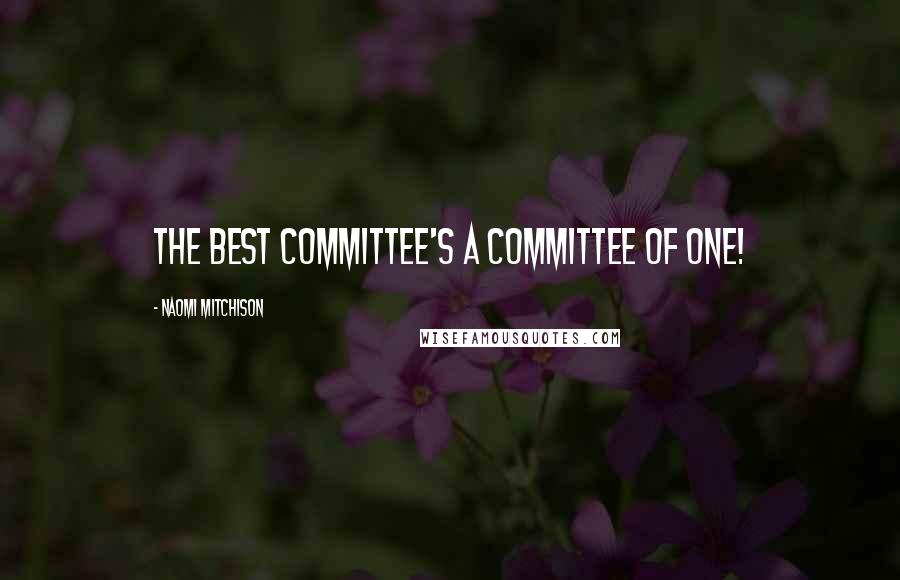 Naomi Mitchison Quotes: The best committee's a committee of one!