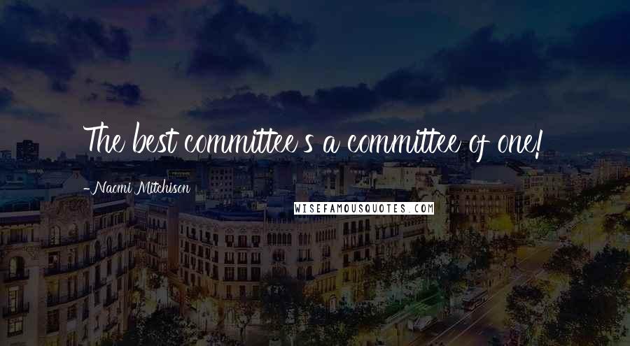 Naomi Mitchison Quotes: The best committee's a committee of one!