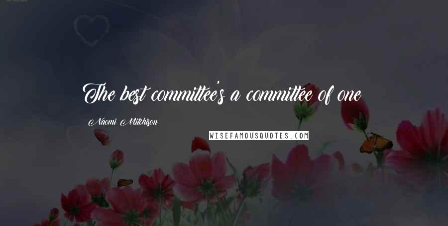 Naomi Mitchison Quotes: The best committee's a committee of one!