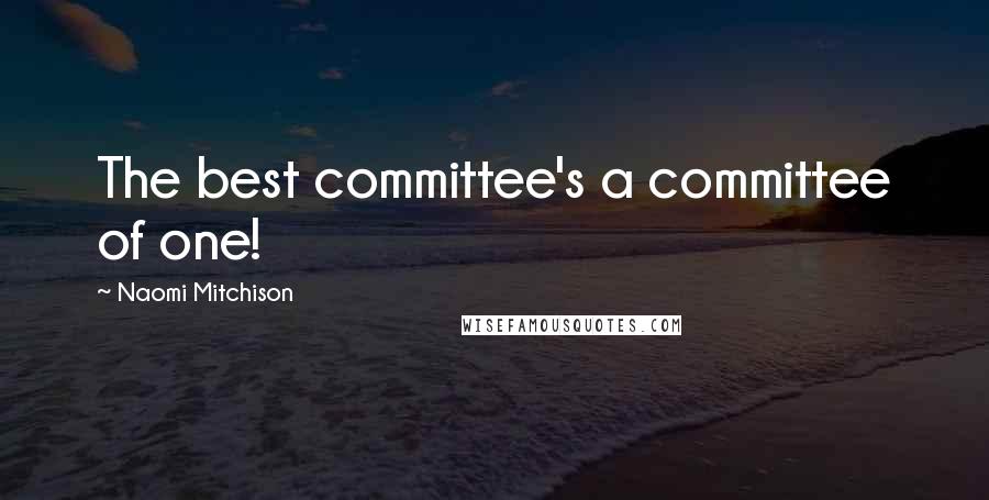 Naomi Mitchison Quotes: The best committee's a committee of one!