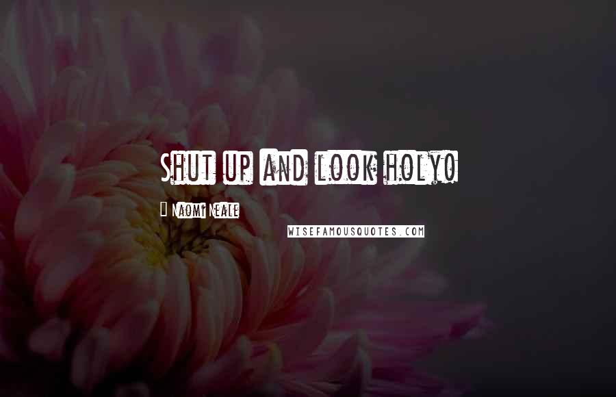 Naomi Neale Quotes: Shut up and look holy!