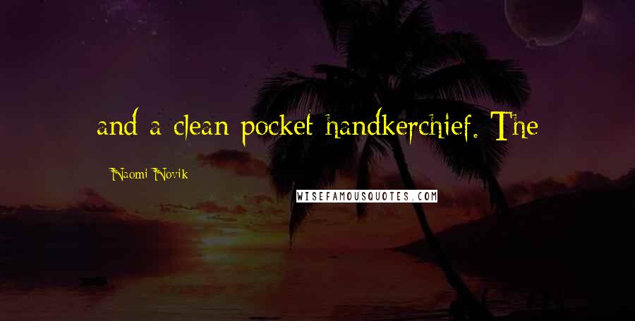 Naomi Novik Quotes: and a clean pocket-handkerchief. The