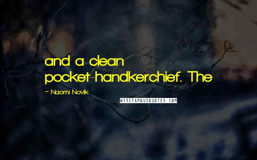 Naomi Novik Quotes: and a clean pocket-handkerchief. The