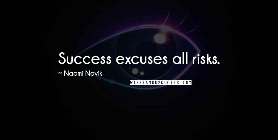Naomi Novik Quotes: Success excuses all risks.