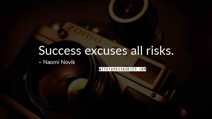 Naomi Novik Quotes: Success excuses all risks.