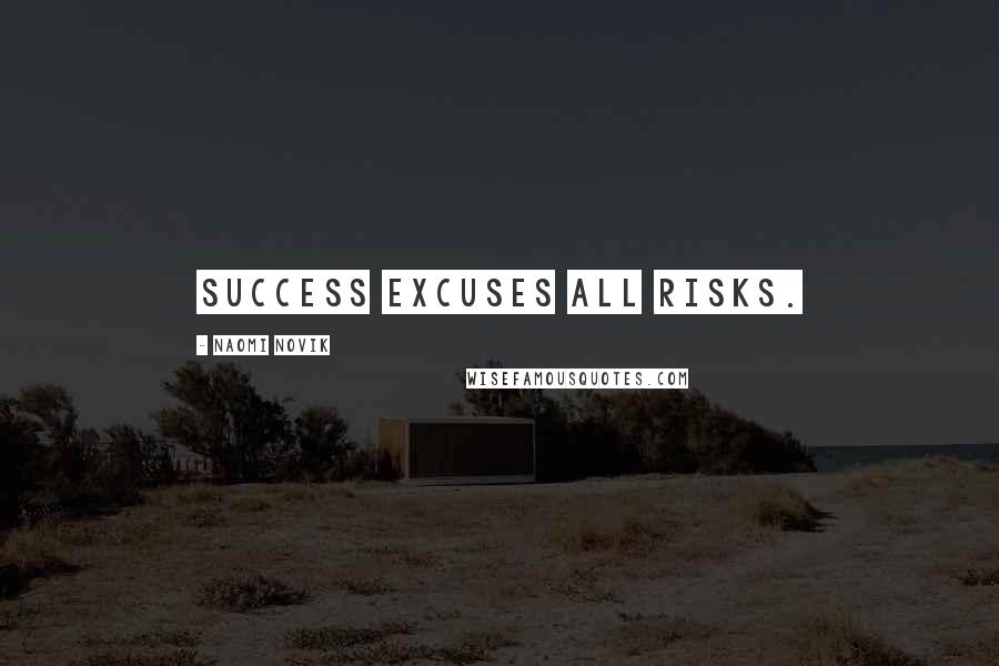 Naomi Novik Quotes: Success excuses all risks.