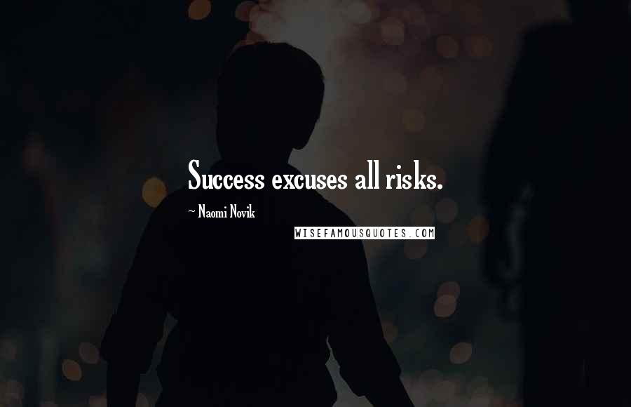 Naomi Novik Quotes: Success excuses all risks.