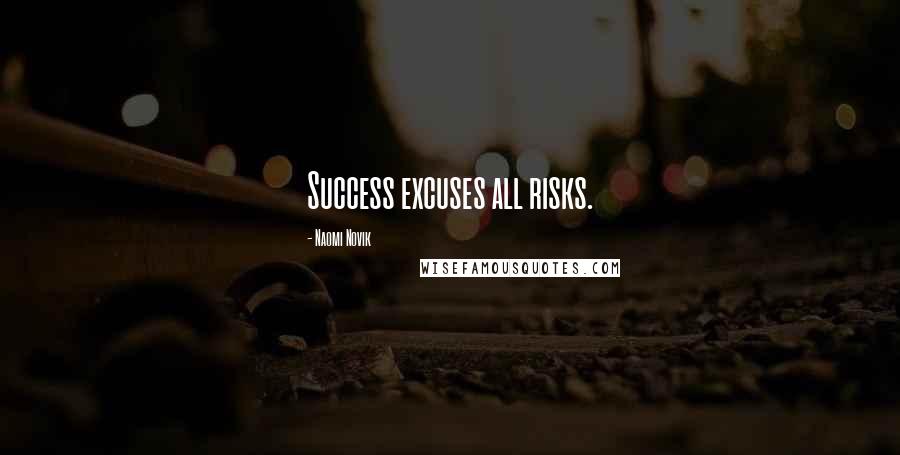 Naomi Novik Quotes: Success excuses all risks.