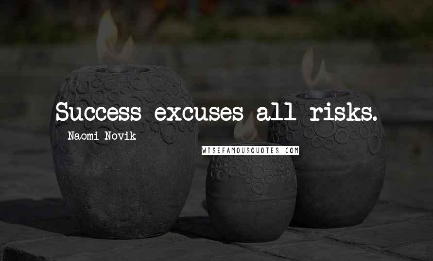 Naomi Novik Quotes: Success excuses all risks.