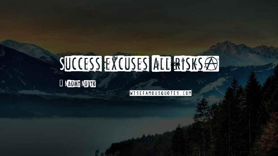 Naomi Novik Quotes: Success excuses all risks.