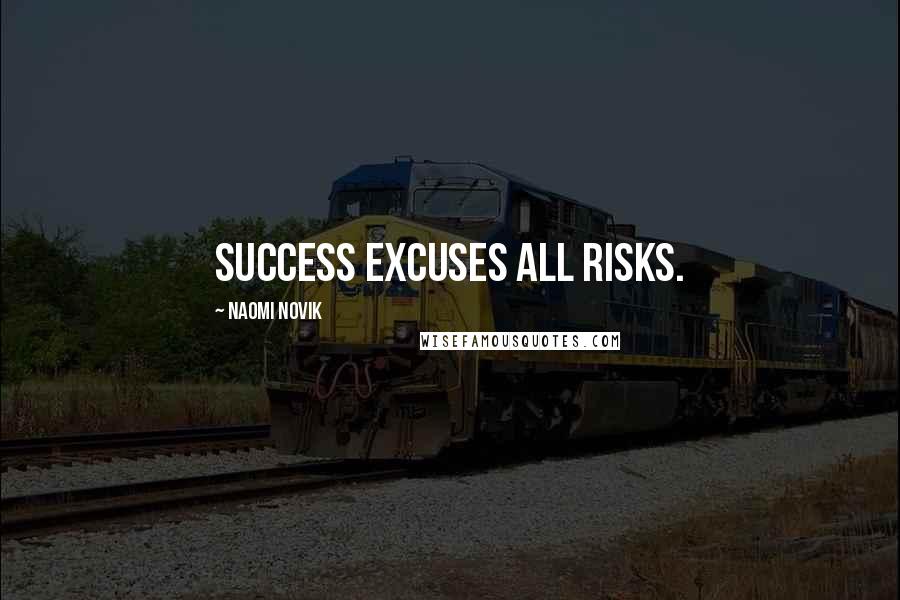 Naomi Novik Quotes: Success excuses all risks.
