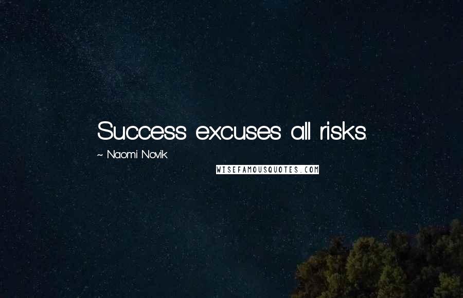 Naomi Novik Quotes: Success excuses all risks.