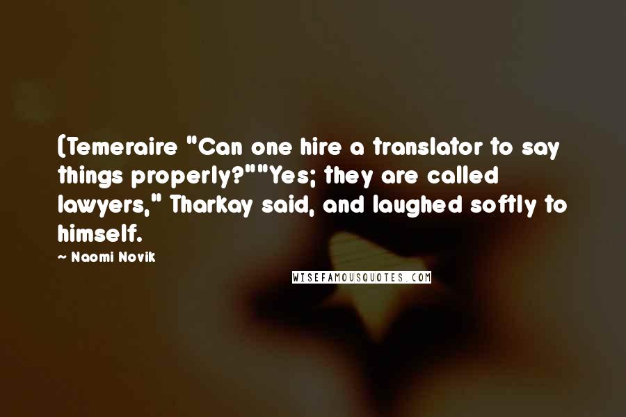 Naomi Novik Quotes: (Temeraire "Can one hire a translator to say things properly?""Yes; they are called lawyers," Tharkay said, and laughed softly to himself.