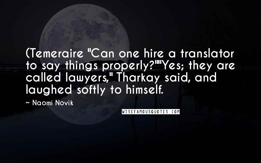 Naomi Novik Quotes: (Temeraire "Can one hire a translator to say things properly?""Yes; they are called lawyers," Tharkay said, and laughed softly to himself.