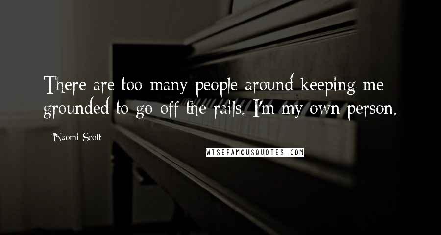 Naomi Scott Quotes: There are too many people around keeping me grounded to go off the rails. I'm my own person.