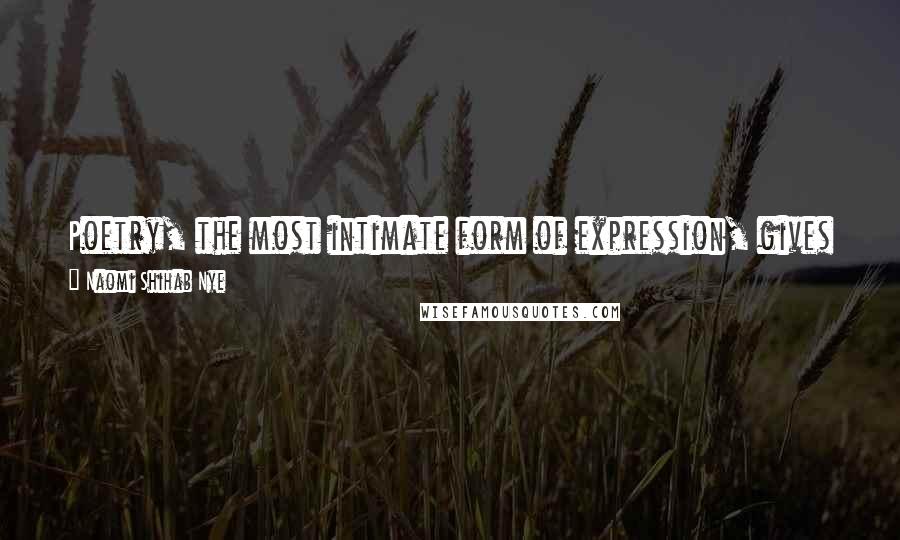 Naomi Shihab Nye Quotes: Poetry, the most intimate form of expression, gives us a deeper sense of reality than headlines and news stories ever could.