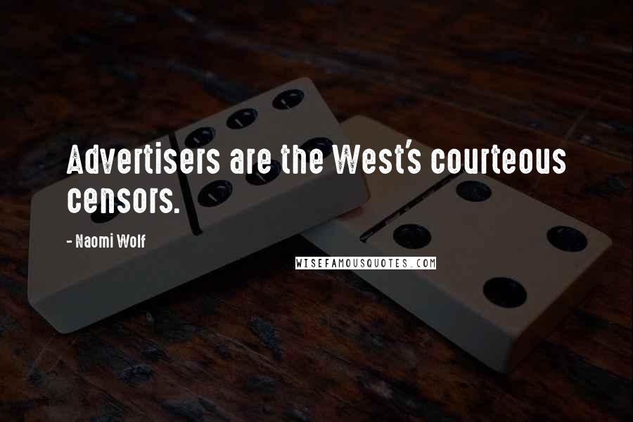 Naomi Wolf Quotes: Advertisers are the West's courteous censors.