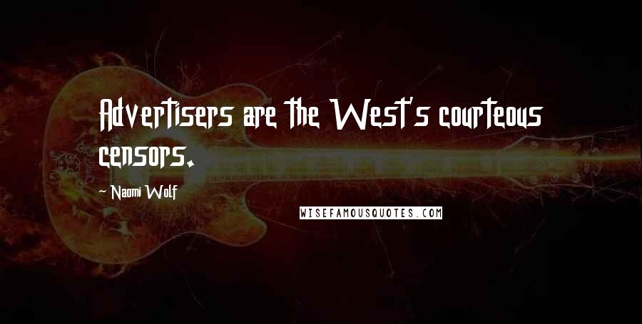 Naomi Wolf Quotes: Advertisers are the West's courteous censors.