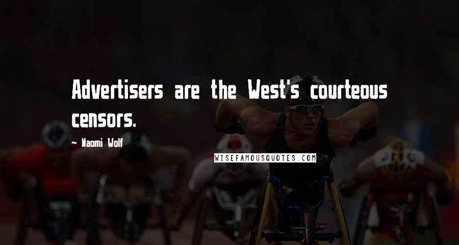 Naomi Wolf Quotes: Advertisers are the West's courteous censors.