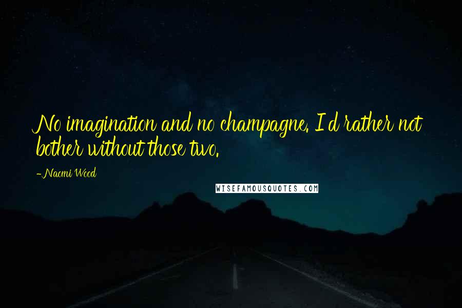 Naomi Wood Quotes: No imagination and no champagne. I'd rather not bother without those two.