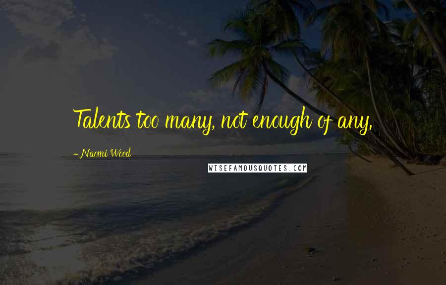 Naomi Wood Quotes: Talents too many, not enough of any.