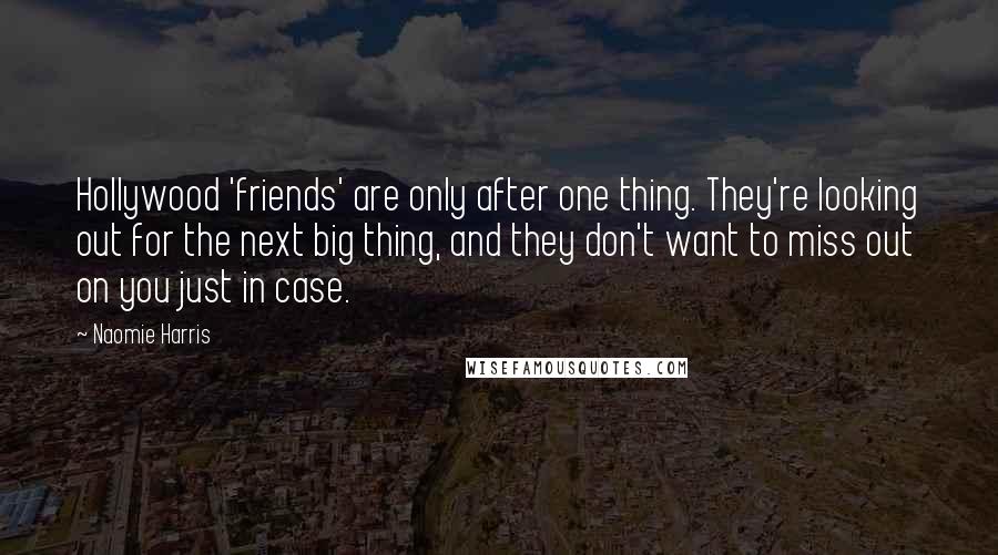 Naomie Harris Quotes: Hollywood 'friends' are only after one thing. They're looking out for the next big thing, and they don't want to miss out on you just in case.
