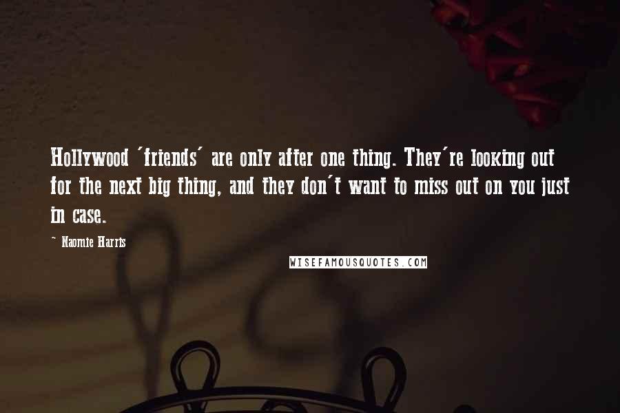 Naomie Harris Quotes: Hollywood 'friends' are only after one thing. They're looking out for the next big thing, and they don't want to miss out on you just in case.