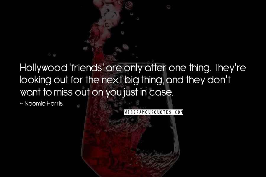 Naomie Harris Quotes: Hollywood 'friends' are only after one thing. They're looking out for the next big thing, and they don't want to miss out on you just in case.
