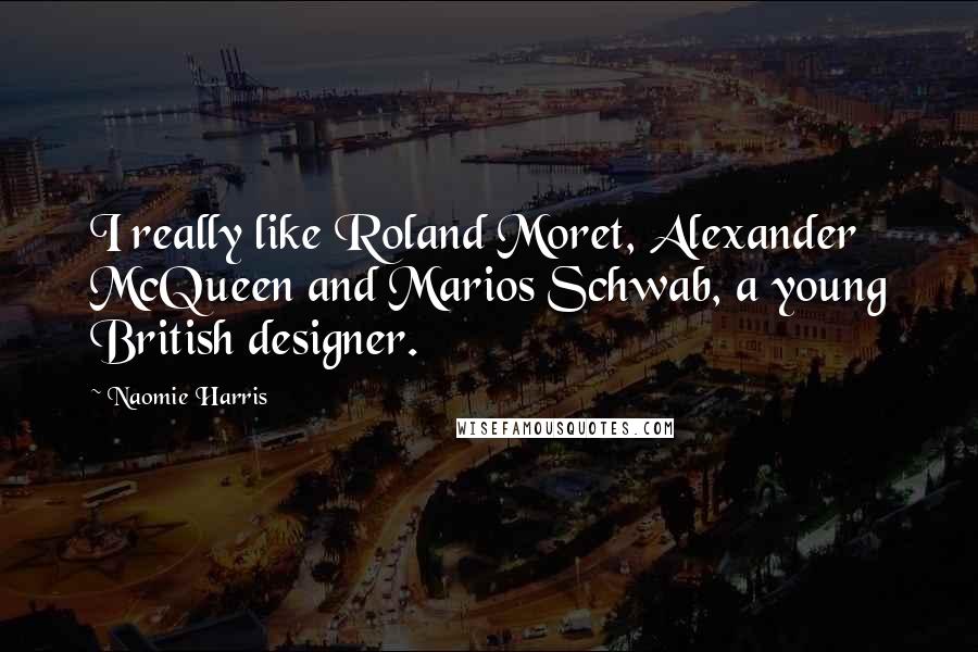 Naomie Harris Quotes: I really like Roland Moret, Alexander McQueen and Marios Schwab, a young British designer.