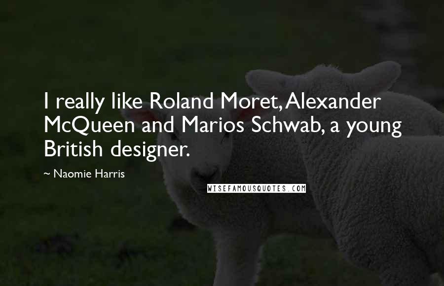 Naomie Harris Quotes: I really like Roland Moret, Alexander McQueen and Marios Schwab, a young British designer.